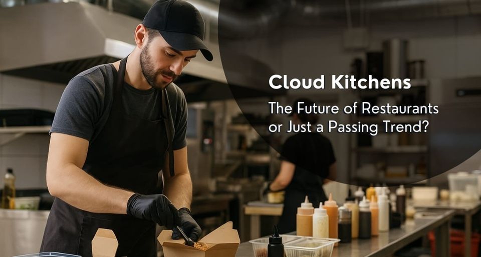 Cloud Kitchens: The Future of Restaurants or Just a Passing Trend?