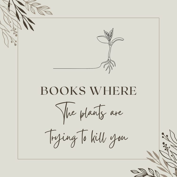 Books where the plants are trying to kill you