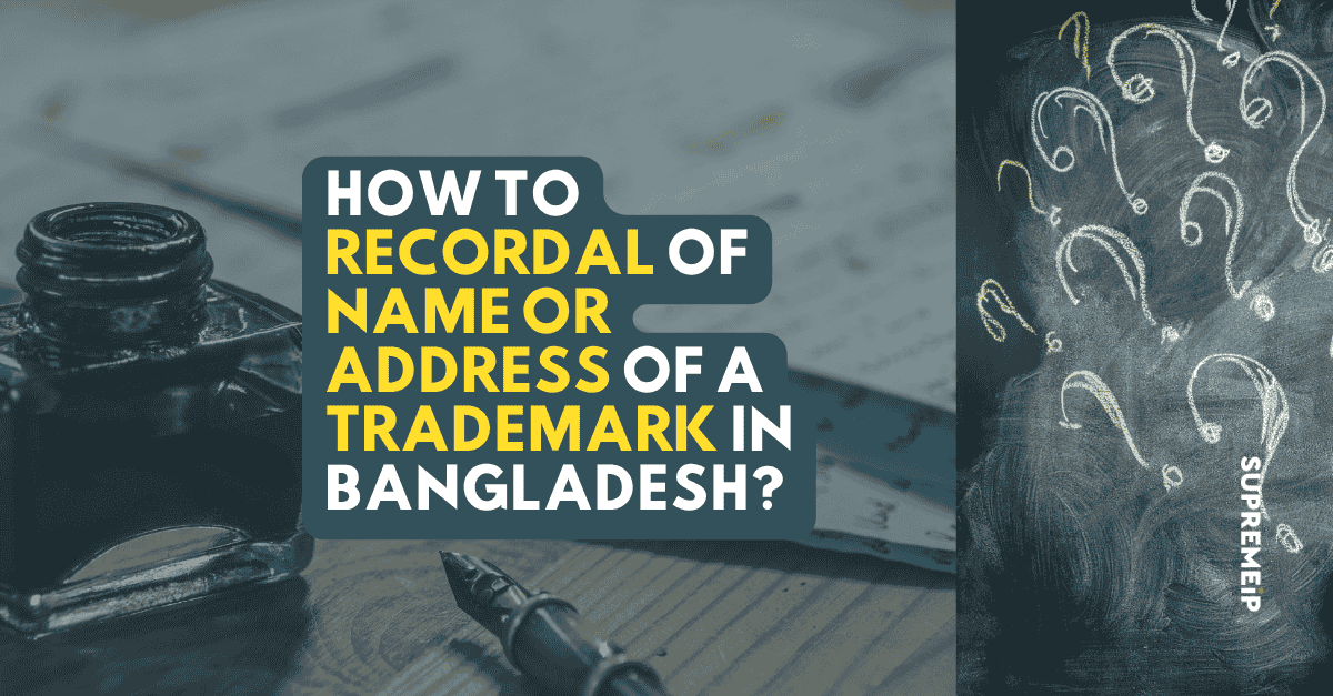 How to Change Trademark Owner Name or Address in Bangladesh? Complete Recordal Guide