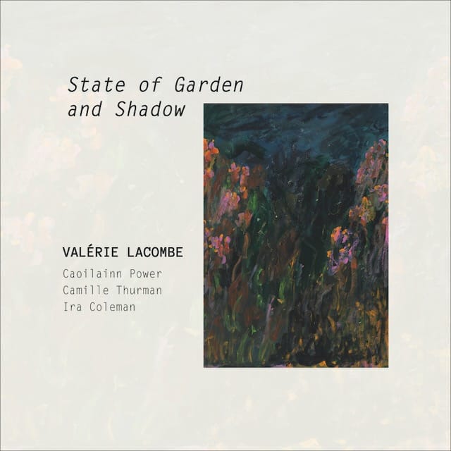Valérie Lacombe - State of Garden and Shadow