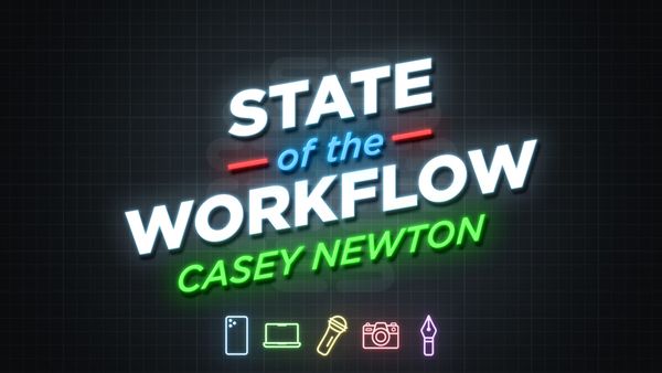Casey Newton – State of the Workflow