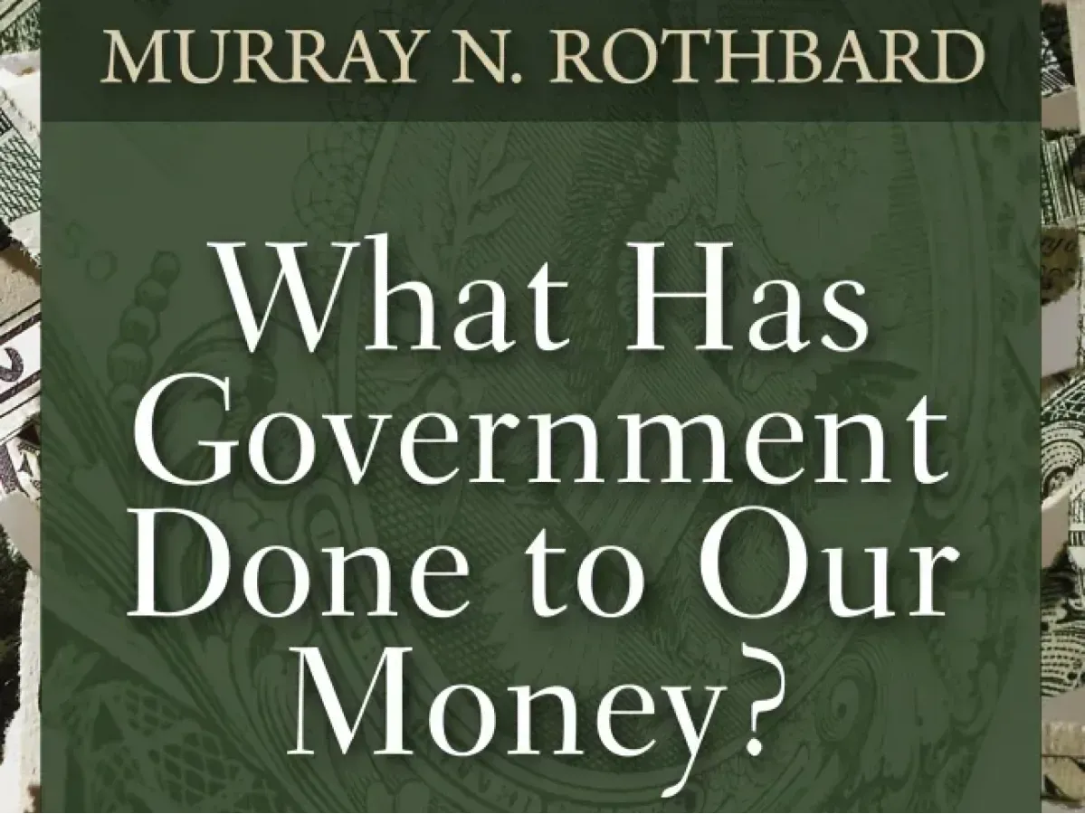 What Has Government Done to Our Money? - Murray N. Rothbard