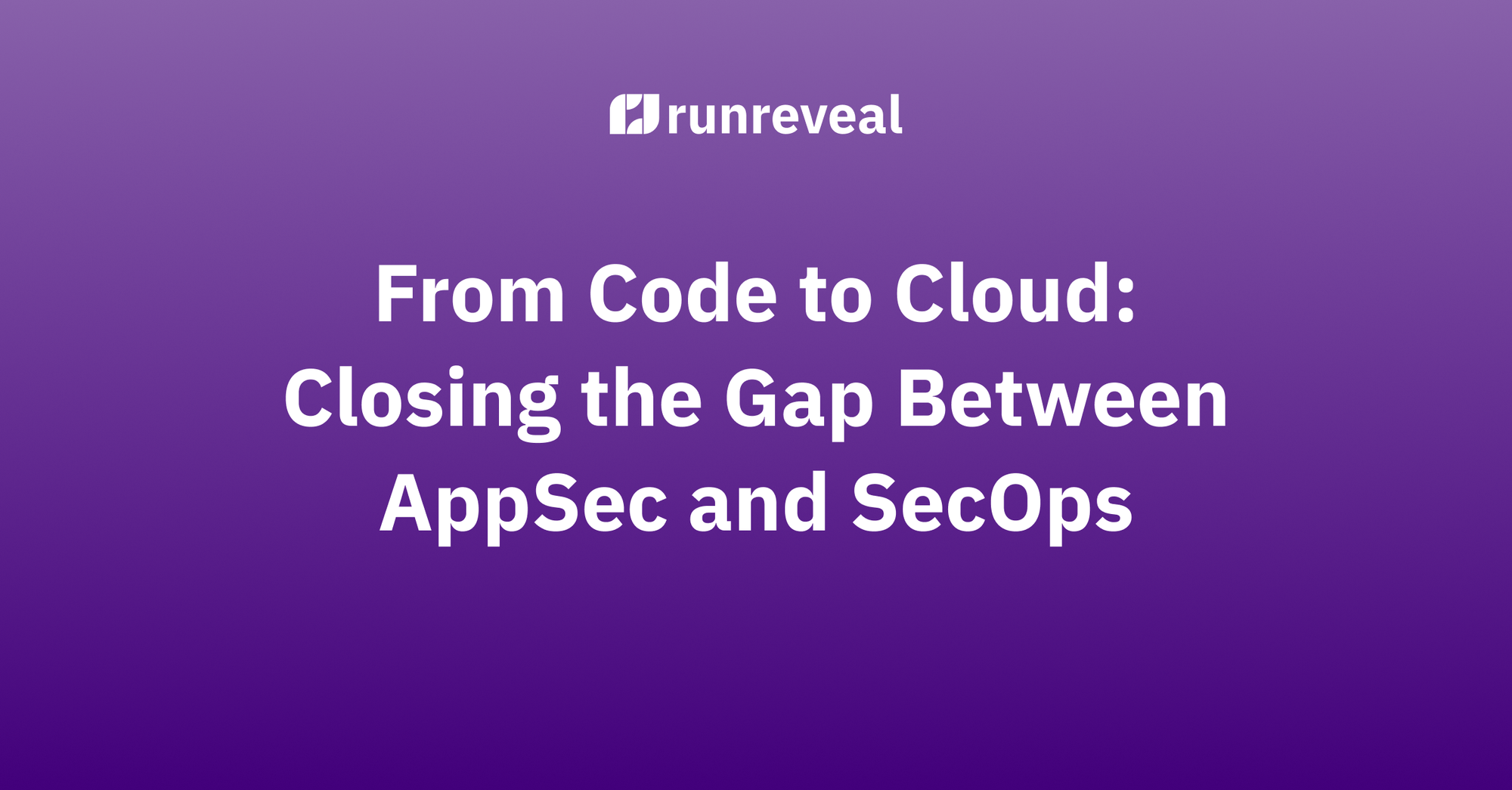 Webinar Recap: From Code to Cloud — Closing the Gap Between AppSec and SecOps