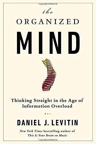 The Organized Mind: Thinking Straight in the Age of Information Overload