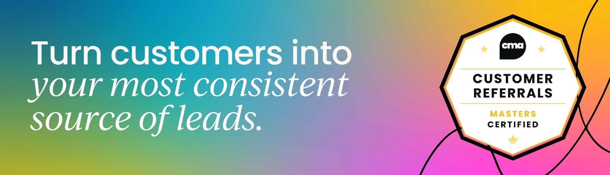 Customer Referrals Certified: Turn customers into your most consistent source of leads.