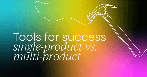 Tools for success in single-product  vs. multi-product environments