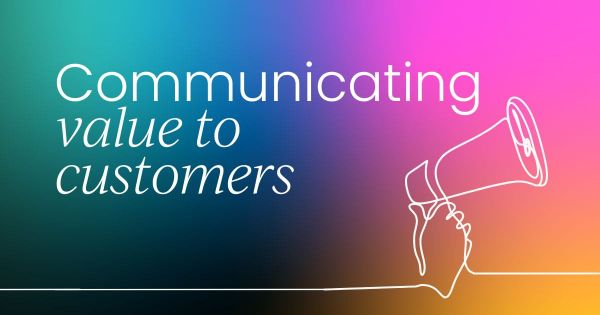 How to communicate value  to your customers