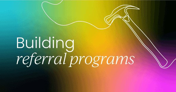Want more referrals?  Build a program that your customers actually use