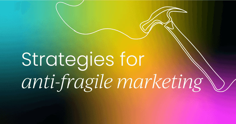 5 strategies for an anti-fragile approach  to marketing