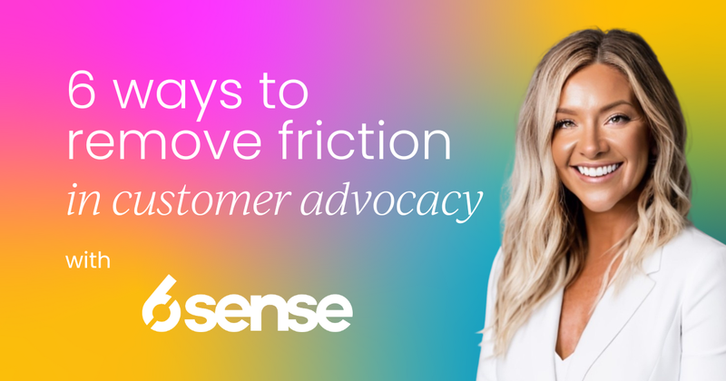 6 ways to remove friction in your  customer advocacy