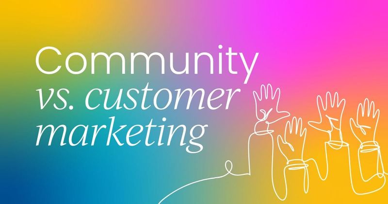 5 differences between customer marketing  and community marketing