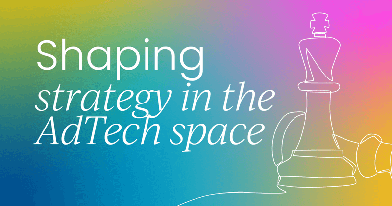 Shaping strategy with real customer input  in the AdTech space
