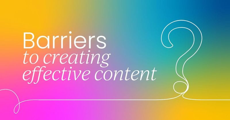 The main barriers to  creating effective content