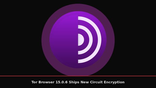 Tor Browser 15.0.6 Ships New Circuit Encryption