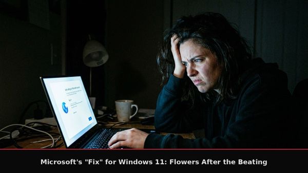 Microsoft's "Fix" for Windows 11: Flowers After the Beating