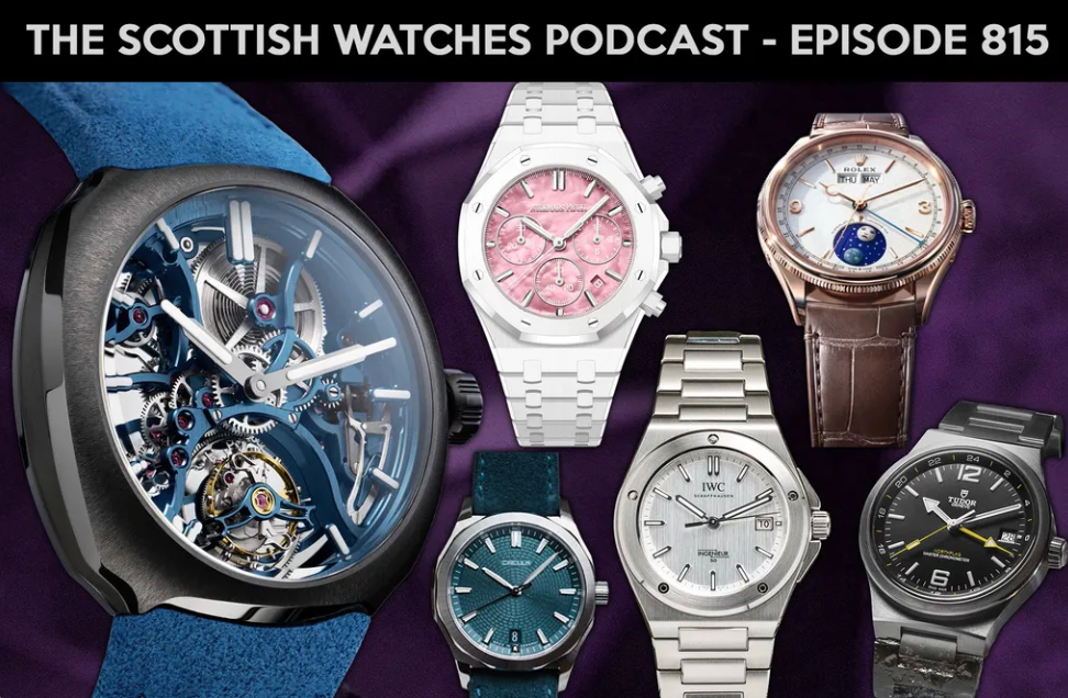 Scottish Watches Podcast #815 – Rolex, Audemars Piguet, Tudor, Moser, IWC and More