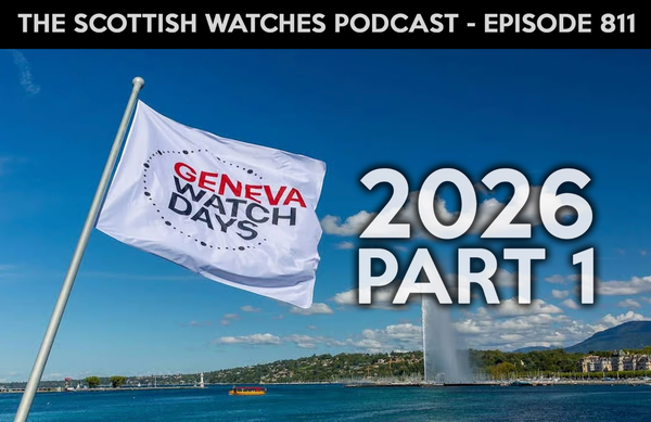 Scottish Watches Podcast #811 – Geneva Watch Days 2026 Show Report Part 1