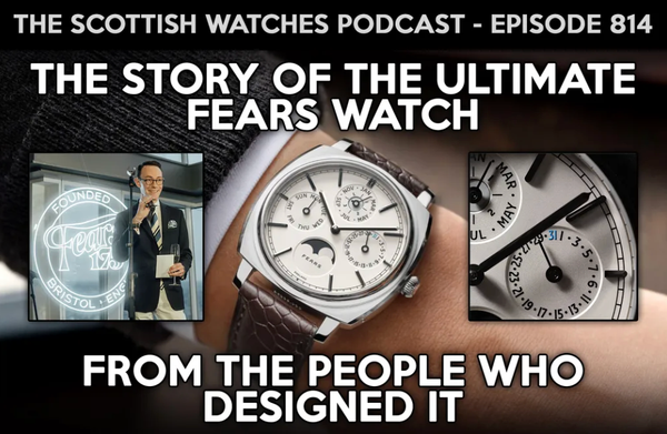Scottish Watches Podcast #814 – Why We Created the Fears Perpetual Calendar Watch