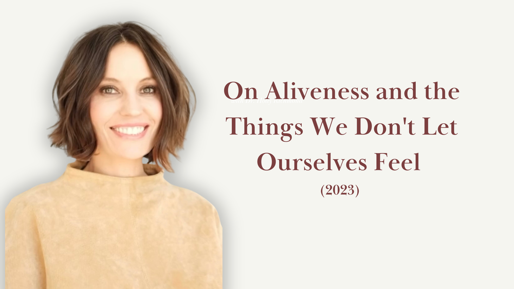On Aliveness and the Things We Don't Let Ourselves Feel (2023)