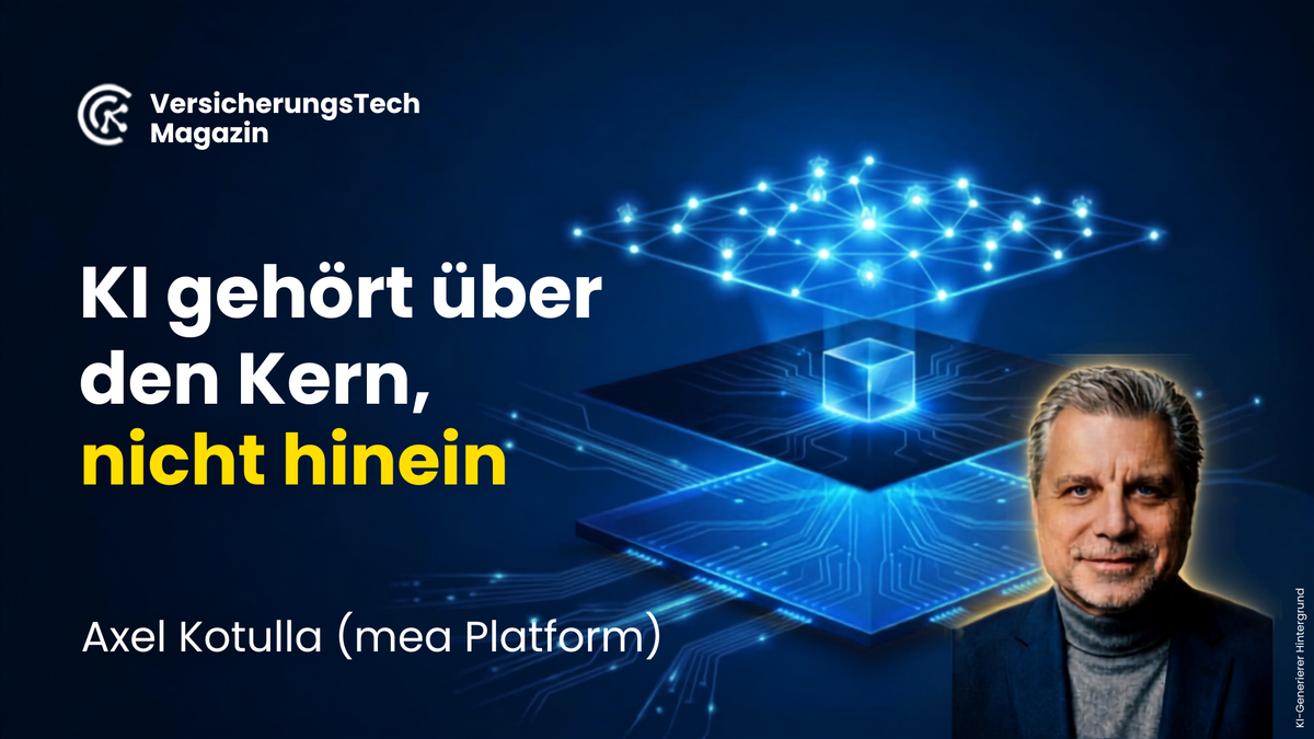 Axel Kotulla (mea Platform): Warum KI über den Versicherungskern gehört, nicht hinein