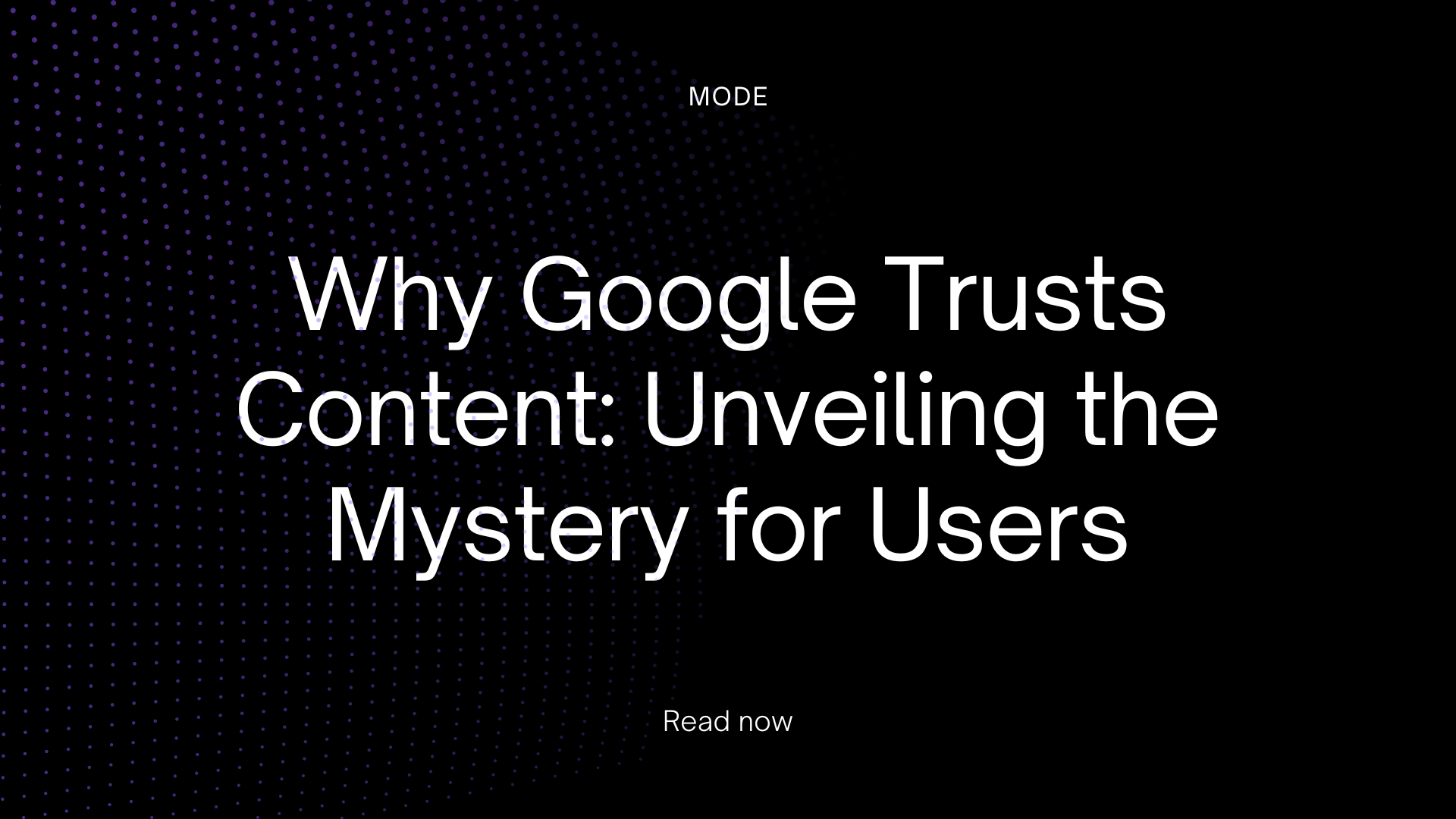 Why Google Trusts Content: Unveiling the Mystery for Users