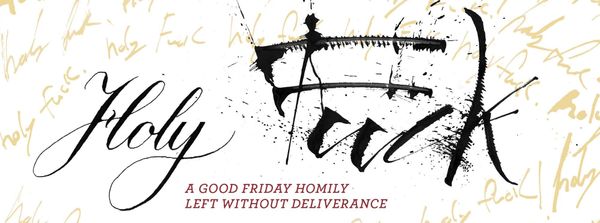 Holy Fµ¢k: A Homily Left Without Deliverance.