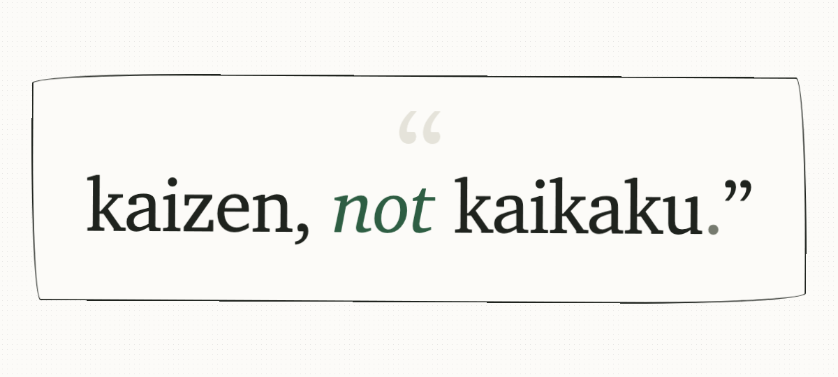 "kaizen, not kaikaku."