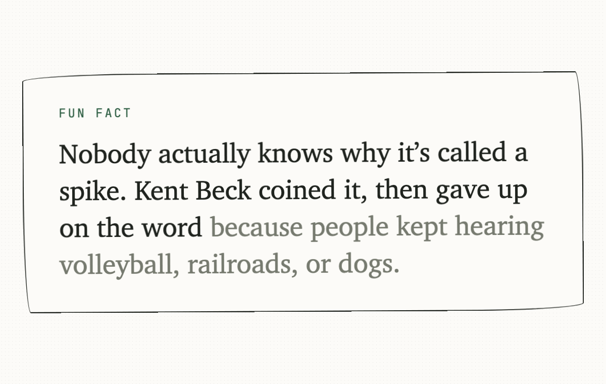 Fun fact: nobody actually knows why it's called a spike. Kent Beck coined it, then gave up on the word because people kept hearing volleyball, railroads, or dogs.