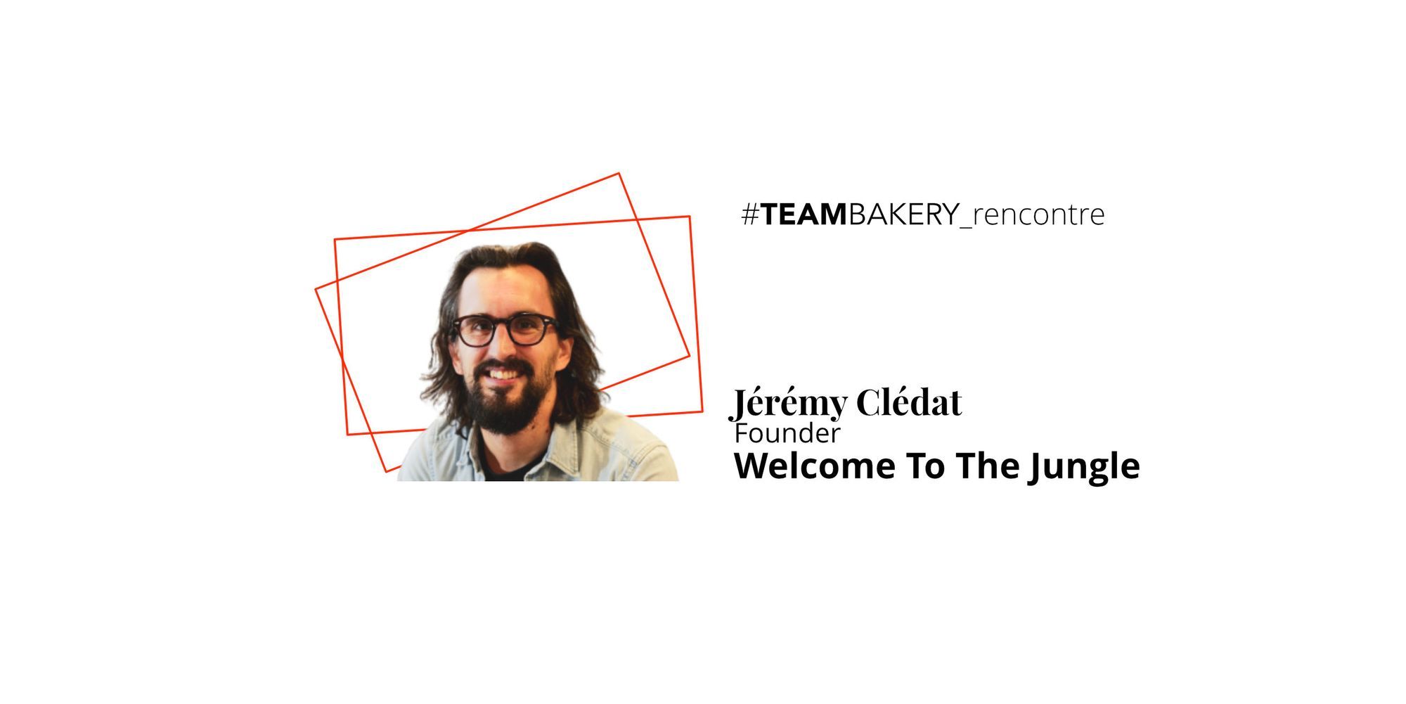 Développer les talents par Jérémy Clédat, co-fondateur de Welcome to the Jungle