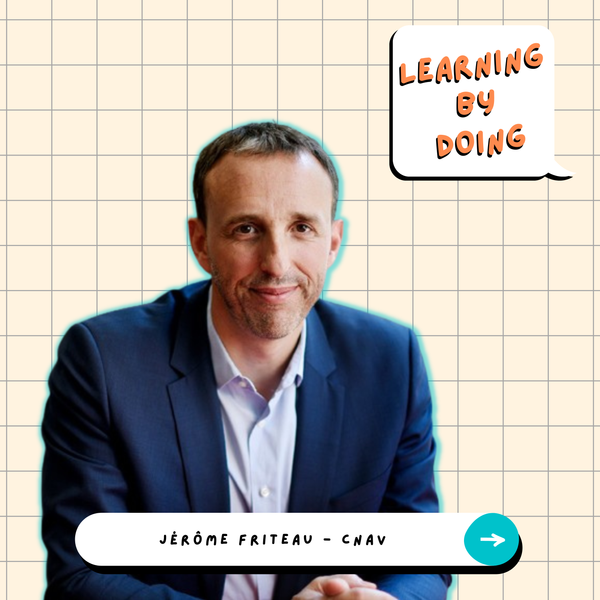 Learning by Doing #30 - Jérôme Friteau - Travail hybride, semaine de 4 jours et intrapreneuriat, comment le service public repense l’expérience collaborateur