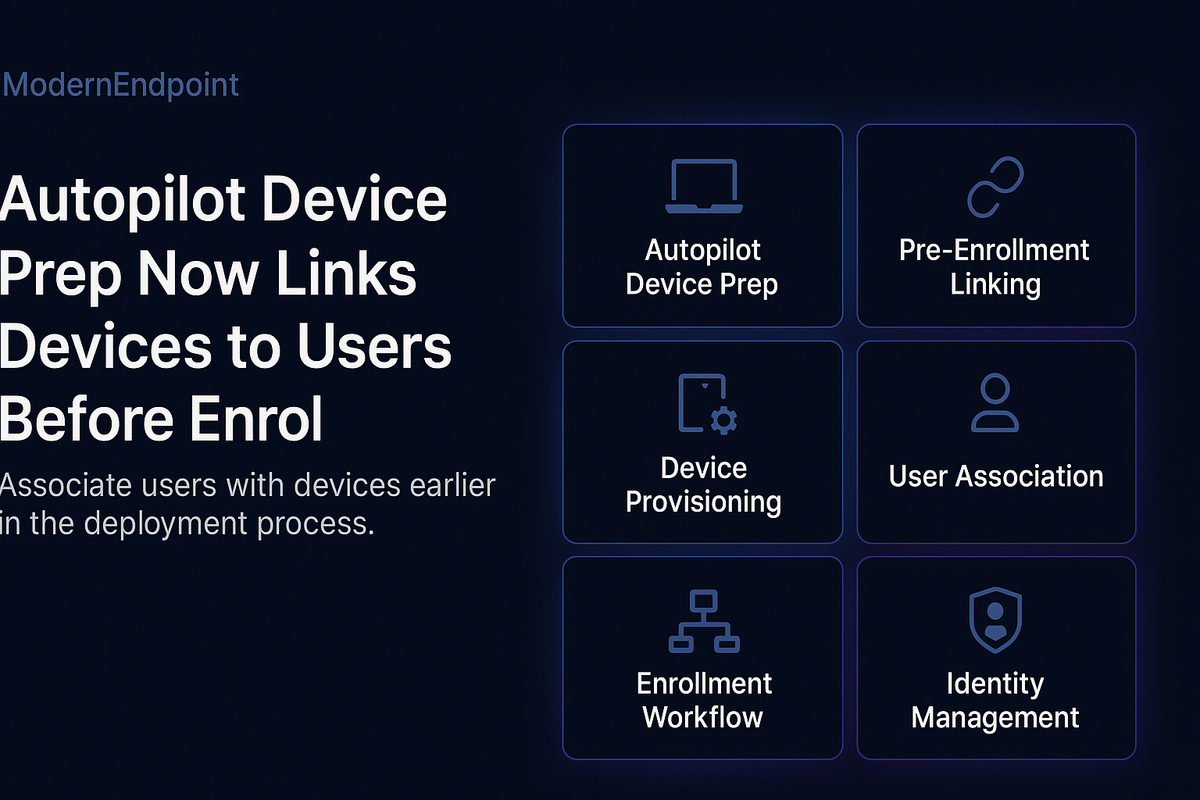 Autopilot Device Prep Now Links Devices to Users Before Enrollment