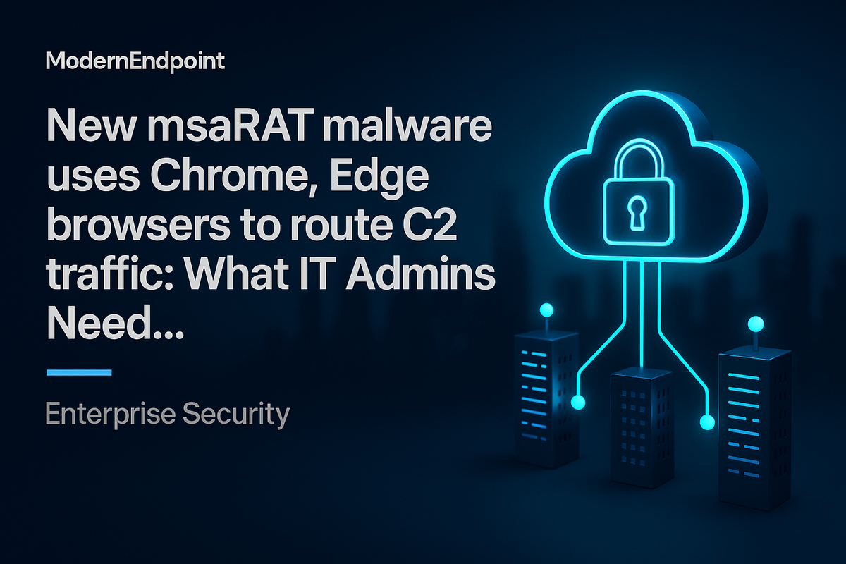 New msaRAT malware uses Chrome, Edge browsers to route C2 traffic: What IT Admins Need…