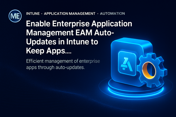 Enable Enterprise Application Management EAM Auto-Updates in Intune to Keep Apps…