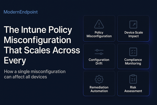 The Intune Policy Misconfiguration That Scales Across Every Device
