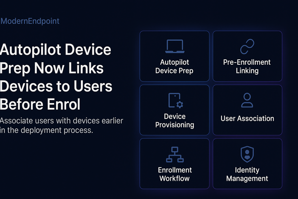 Autopilot Device Prep Now Links Devices to Users Before Enrollment