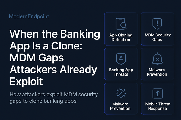 When the Banking App Is a Clone: MDM Gaps Attackers Already Know