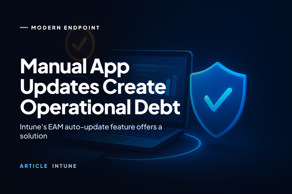 Manual App Updates Are Building Operational Debt — Intune's EAM Auto-Update Closes It
