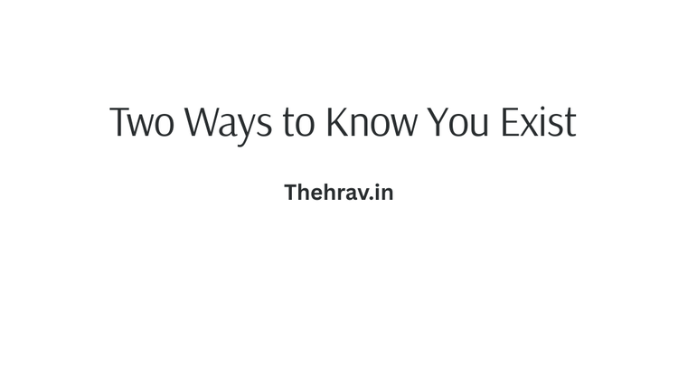 Two Ways to Know You Exist