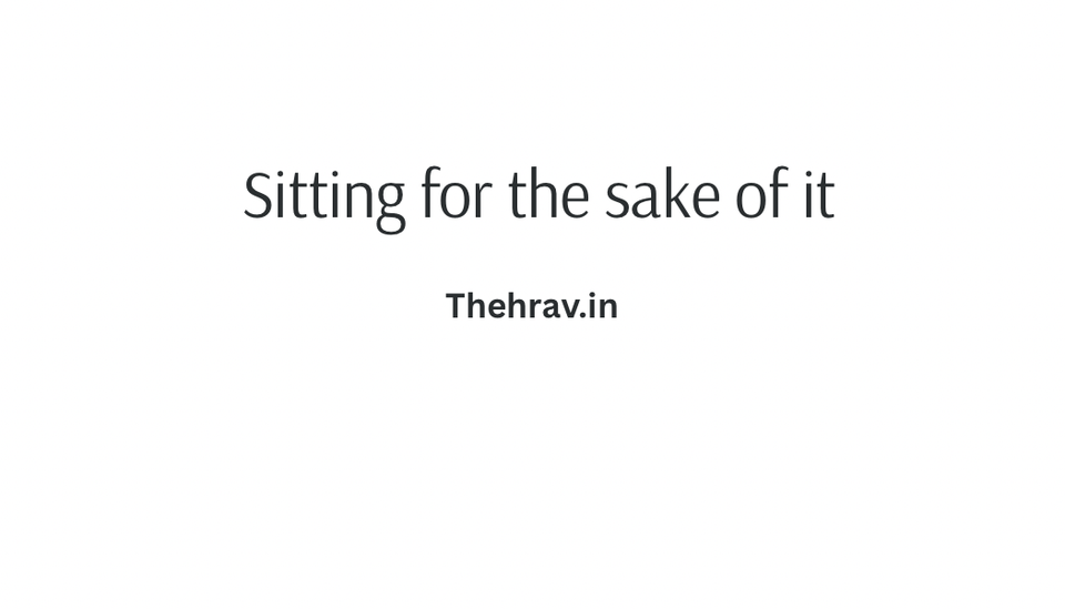 Sitting for the sake of it