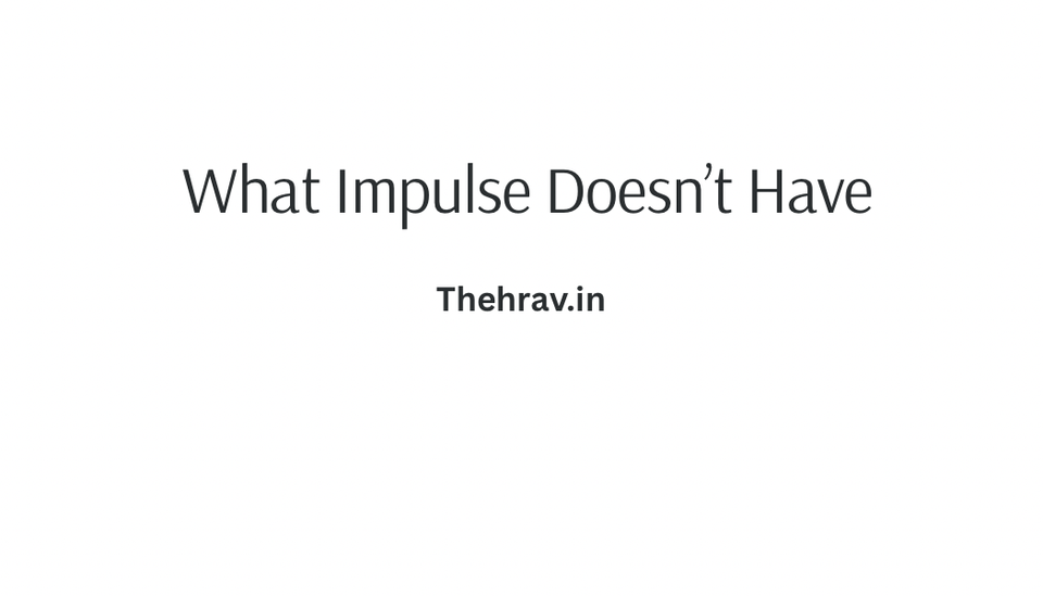 What Impulse Doesn’t Have