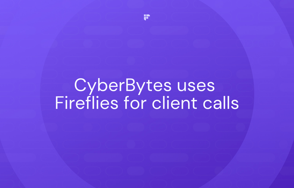 CyberBytes Uses Fireflies to Give Their Clients a Better Experience