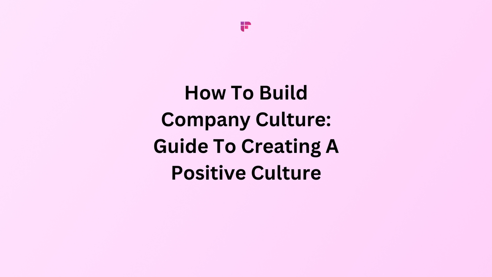 How To Build Company Culture: Guide To Creating A Positive Culture