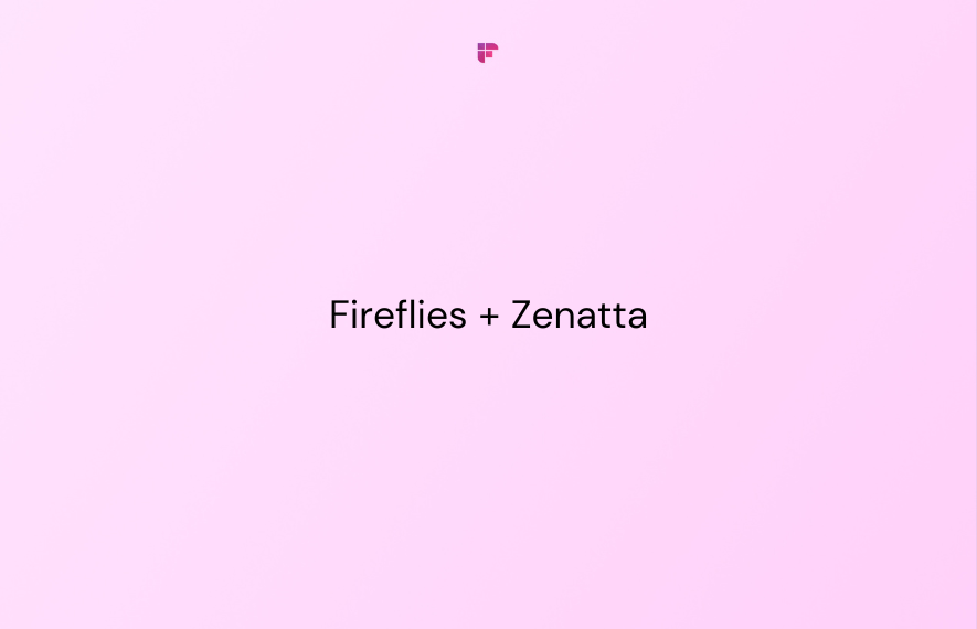 Fireflies Helped Zenatta Save Time with Each Customer Call