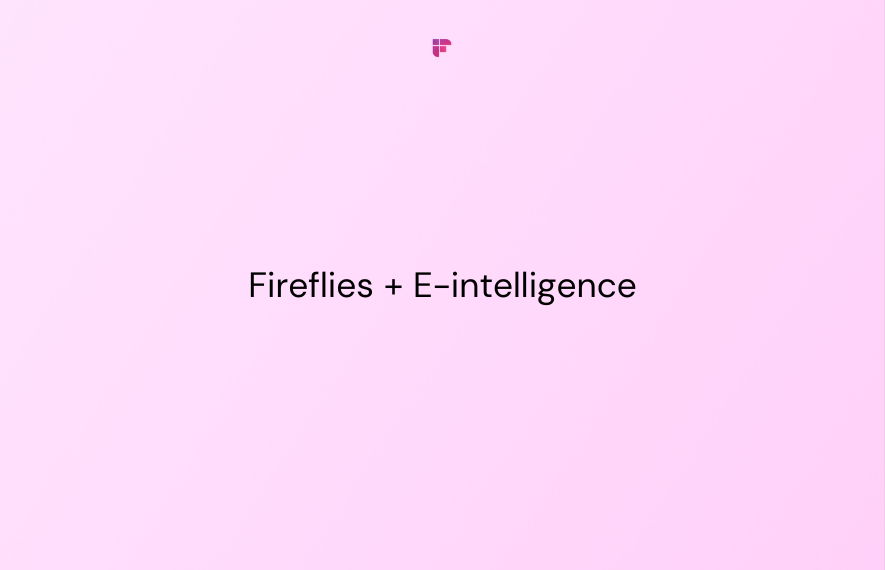 How Fireflies Helps E-intelligence Streamline Work for Dozens of Employees