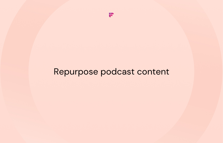 6 Ways To Repurpose Podcast Content into Blogs Using AI
