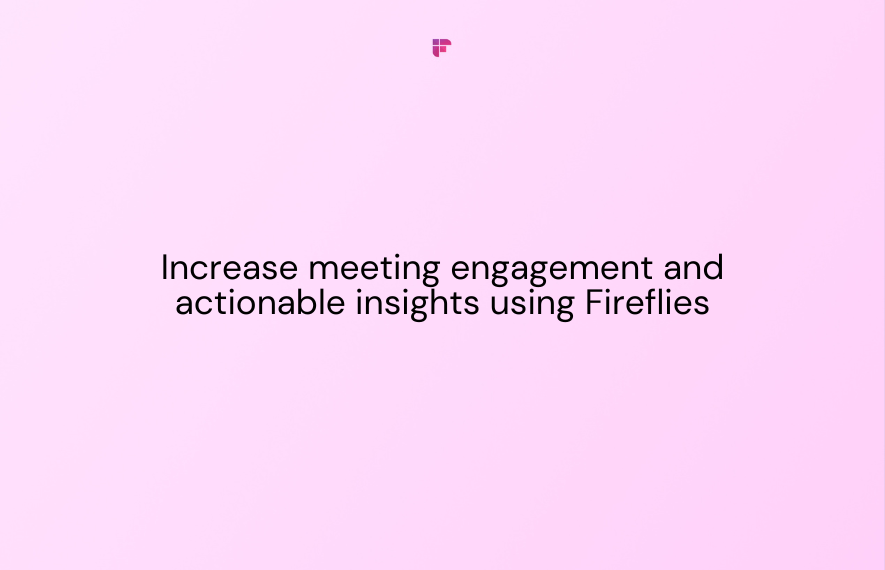 How Illio Increased Meeting Engagement and Actionable Insights Using Fireflies Note-taker