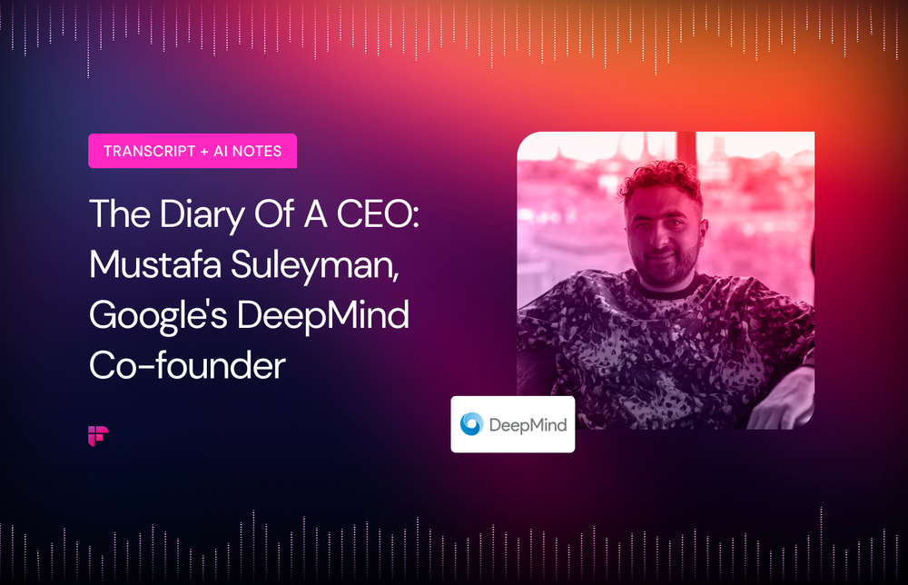 The Dairy of a CEO: Mustafa Suleyman, DeepMind Co-Founder [Summary + Transcript]
