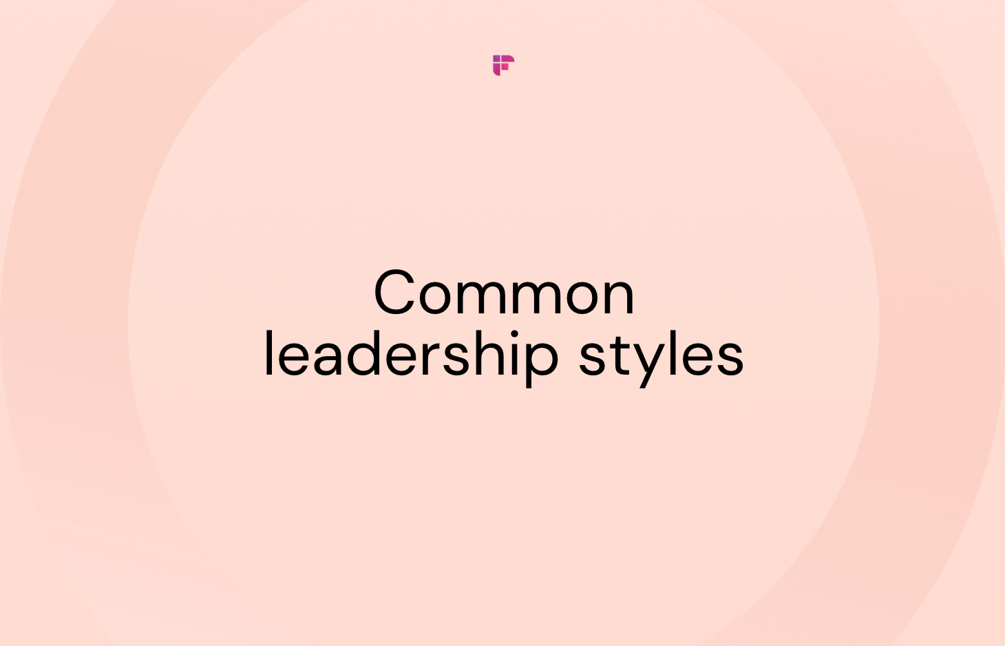 7 Common Leadership Styles: Which is Yours?