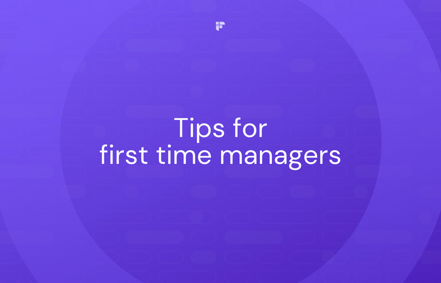 20 Tips for First-Time Managers That Most People Learn The Hard Way