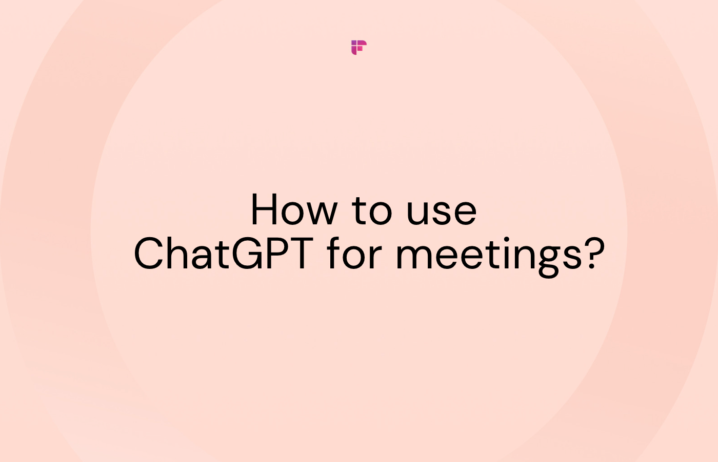 How To Use ChatGPT For Meetings?